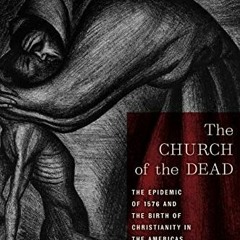 FREE EBOOK 💖 The Church of the Dead: The Epidemic of 1576 and the Birth of Christian