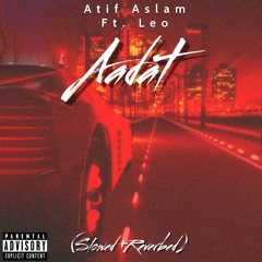 Aadat - Atif Aslam (slowed + Reverbed) Leo