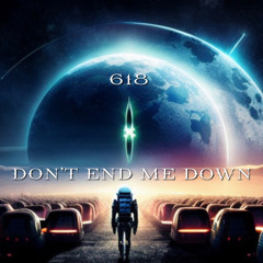 618 - DON’T END ME DOWN