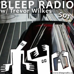 Bleep Radio #501 w/ Trevor Wilkes [Your Fingers are Just Toes]