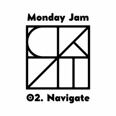Monday Jam 02. Navigate (RECORDED AND PERFORMED LIVE)