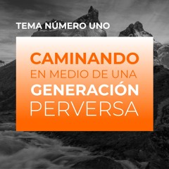 Tema | Caminando En Medio De Una Generación Perversa