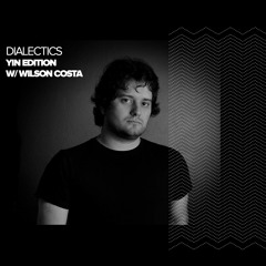 Dialectics 038 with Wilson Costa - Yin Edition