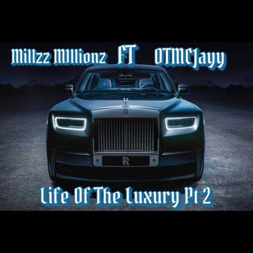 Millzz M1llionz Ft OTMCJayy - Life Of The Luxury Pt 2