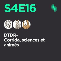 DTDR S4E16 (Corrida, sciences et animés)