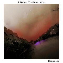 I Need To Feel You