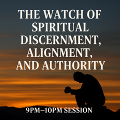 The Watch of Spiritual Discernment, Alignment, and Authority (9PM–10PM Session. Increased Discernment 06-13 2025