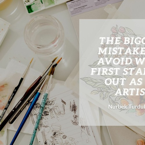The Biggest Mistakes To Avoid When First Starting Out As An Artist