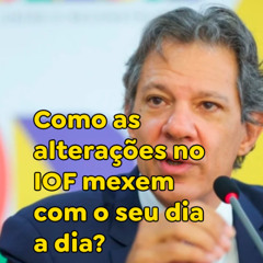 Como as alterações no IOF mexem com o seu dia a dia?