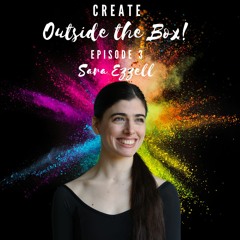 Create Outside the Box! - Episode 3 - Sara Ezzell