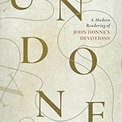 (Read) [Online] Undone: A Modern Rendering of John Donne's Devotions