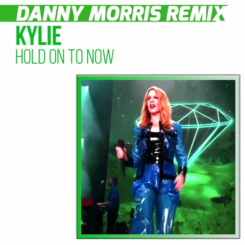 Stream Kylie Hold On To Now Danny Morris Radio Edit By DJ Danny