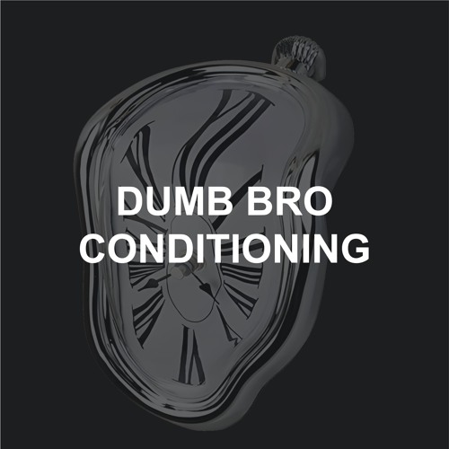 Dumb Bro Conditioning