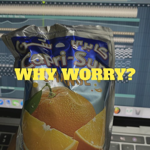 why woRRy?