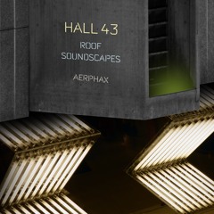 AERPHAX - Hall 43 Roof Soundscapes