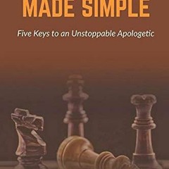 [READ] KINDLE PDF EBOOK EPUB Apologetics Made Simple: The Five Keys to an Unstoppable