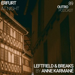 89: Anne Karmané | Leftfield House & Breaks | Erfurt at Night | Outro Podcast