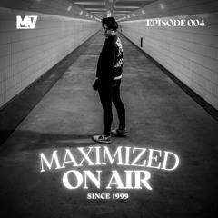Maximized On Air - Episode 004