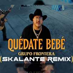 Grupo Frontera - Quédate Bebé (Skalante Remix) $
