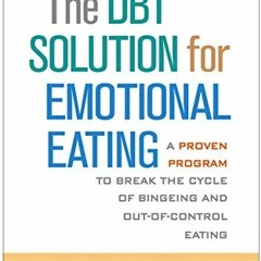 GET [PDF EBOOK EPUB KINDLE] The DBT Solution for Emotional Eating: A Proven Program t