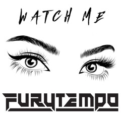 Watch Me (Free Download)- FURYTEMPO
