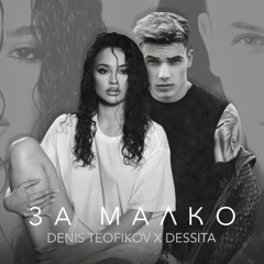 DENIS TEOFIKOV X DESSITA - ZA MALKO [GOSHKY D. DJ VERSION]