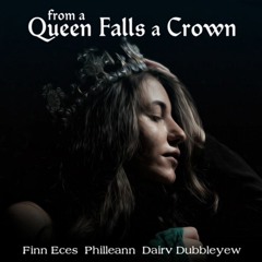 From a Queen Falls a Crown (Finn Eces - Philleann - Dairv Dubbleyew)