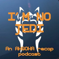 I'm No Jedi: An AHSOKA recap podcast - Ep. 1