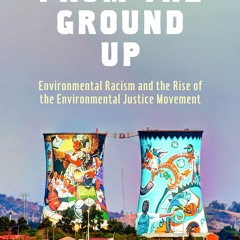 ⚡PDF❤ From the Ground Up: Environmental Racism and the Rise of the Environmental Justice Movement