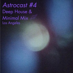 Deep House & Minimal Mix - LA Astrocast #4