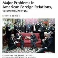 [GET] EBOOK 💚 Major Problems in American Foreign Relations, Volume II: Since 1914 (M