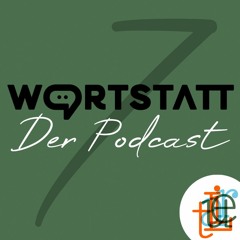 WORTSTATT – Der Podcast – Folge 7