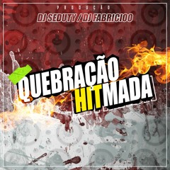 QUEBRAÇÃO HITMADA ( DJ SEDUTY & DJ FABRICIOO )