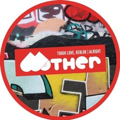 Tough Love X Reblok - Alright (EDIT) [Mother Recordings]