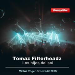 FREE DOWNLOAD: Tomaz Filterheadz - Los hijos del sol - Victor Roger Groovedit 2023