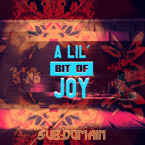 SUB:DOMAIN- A Lil' Bit Of Joy