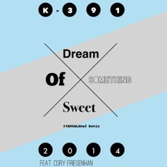 Dream Of Something Sweet - K-391 (IVANSALAMa3 Remix)