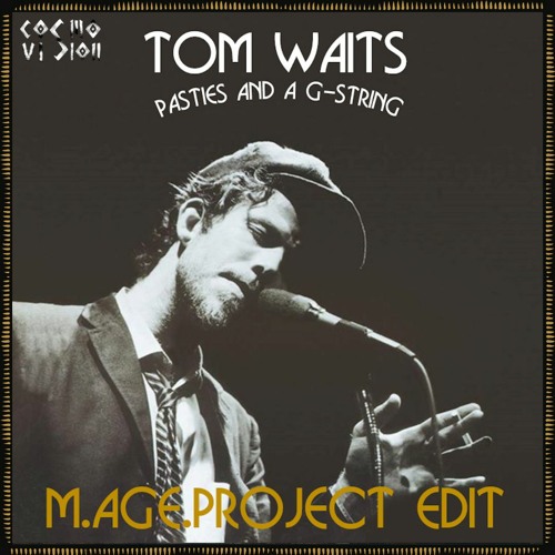FREE DL : Tom Waits - Pasties And A G-String (M.Age.Project Edit)
