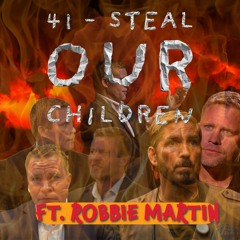 41 - Steal OUR Children ft. Robbie Martin