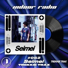 INDOOR RADIO Guest Mix: #062 Seimei [TREKKIE TRAX]