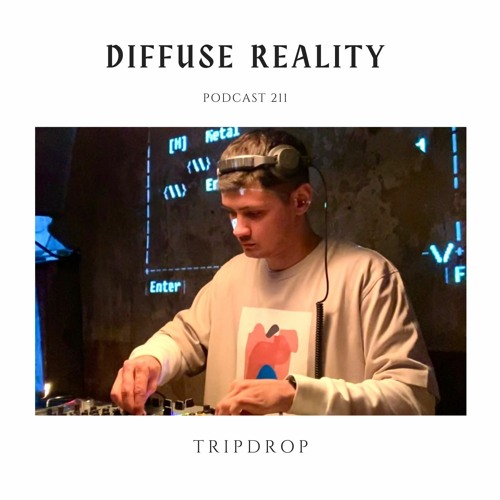Diffuse Reality Podcast 211 : Tripdrop