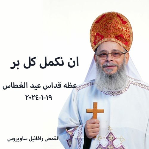 ان نكمل كل بر - القمص رافائيل ساويرس - 19 - 1 -2024 - عيد الغطاس
