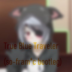 True Blue Traveler (so-fram*c bootleg) - ラウラちゃんがかわいい3