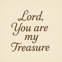 Lord, You Are My Treasure