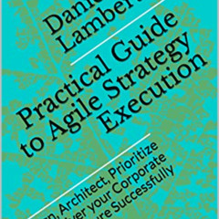 Read PDF 📧 Practical Guide to Agile Strategy Execution: Design, Architect, Prioritiz
