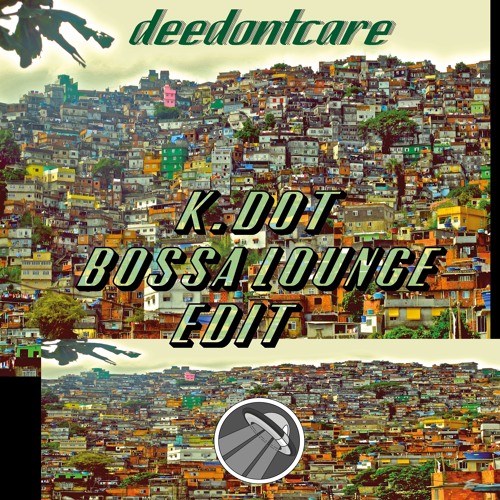 DeeDONTCARE - K.Dot Bossa Lounge Edit