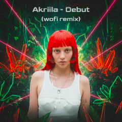 Akriila - Debut (wofi remix)