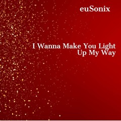 I Wanna Make You Light Up My Way