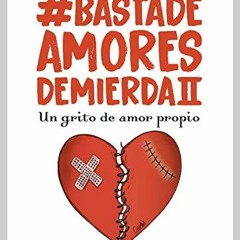 READ [EBOOK EPUB KINDLE PDF] Basta de Amores de Mierda II: Diciéndole adiós a las rel