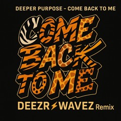 Deeper Purpose - Come Back To Me (DEEZR⚡️WAVEZ Remix)